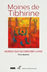 Les écrits de Tibhirine. Vol. 6. Moines de Tibhirine : heureux ceux qui cherchent la paix : vivre désarmé
