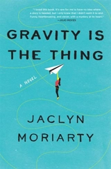Gravity Is the Thing : A Novel - Jaclyn Moriarty
