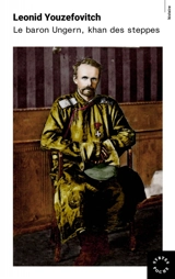 Le baron Ungern : khan des steppes - Léonid Youzéfovitch