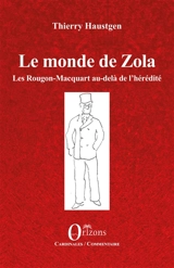 Le monde de Zola : les Rougon-Macquart au-delà de l'hérédité - Thierry Haustgen