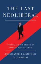 The Last Neoliberal : Macron and the Origins of France's Political Crisis - Stefano Palombarini