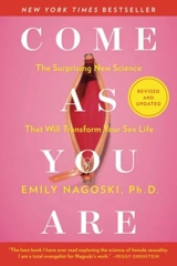 Come As You Are : Revised and Updated : The Surprising New Science That Will Transform Your Sex Life - Emily Nagoski
