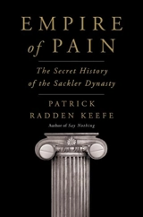 Empire of Pain : The Secret History of the Sackler Dynasty - Patrick Radden Keefe