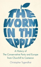 The Worm in the Apple : A History of Conservative Party Europe From Churchill to Cameron - Tugendhat, Christopher