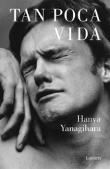 Tan poca vida / A Little Life - Hanya Yanagihara