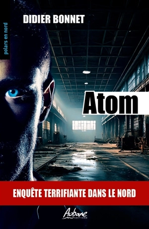 Atom : enquête terrifiante dans le Nord : thriller - Didier Bonnet