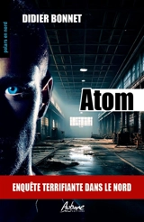 Atom : enquête terrifiante dans le Nord : thriller - Didier Bonnet