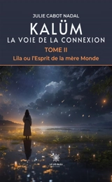 Kalüm La voie de la connexion : Tome II : Lila ou l'Esprit de la mère Monde - Julie Cabot Nadal
