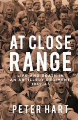 At Close Range : Life and Death in an Artillery Regiment, 1939-45 - Hart, Peter
