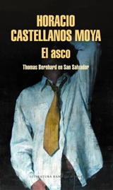 El asco : Thomas Bernhard en San Salvador - Horacio Castellanos Moya
