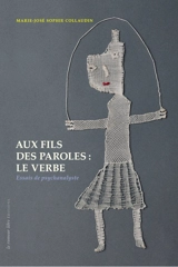 Aux fils des paroles : le verbe : essais de psychanalyste - Marie-José Sophie Collaudin