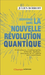 Bienvenue dans la nouvelle révolution quantique : ordinateurs, cryptographie, Internet, spatial : pourquoi le XXIe siècle sera quantique - Julien Bobroff
