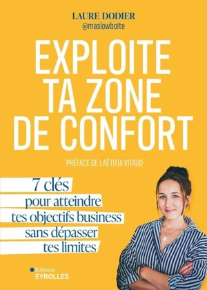 Exploite ta zone de confort : 7 clés pour atteindre tes objectifs business sans dépasser tes limites - Laure Dodier