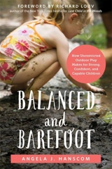Balanced and Barefoot C : How Unrestricted Outdoor Play Makes for Strong, Confident, Capable - Angela J. Hanscom