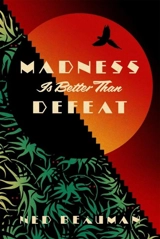 Madness Is Better than Defeat - Ned Beauman