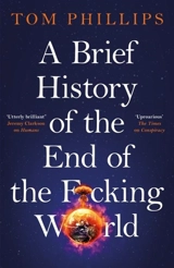 A Brief History of the End of the Fucking World - Tom Phillips