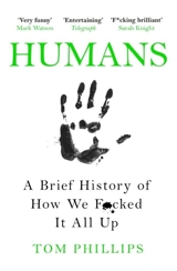 Humans : A Brief History of How We F cked It All Up - Tom Phillips