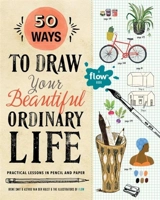 50 Ways to Draw Your Beautiful, Ordinary Life - Irene Smit