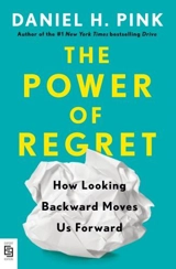 The Power of Regret : How Looking Backward Moves Us Forward - Daniel H. Pink