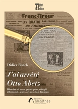 J'ai arrêté Otto Abetz : Histoire de mon grand-père, réfugié allemand Juif et résistant français - Eisack, Didier