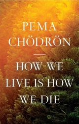 How We Live Is How We Die - Chodron, Pema
