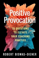 Positive Provocation : 25 Questions to Elevate Your Coaching Practice - Robert Biswas-Diener
