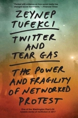 Twitter and Tear Gas : The Power and Fragility of Networked Protest - Zeynep Tufekci