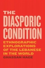 The Diasporic Condition : Ethnographic Explorations of the Lebanese in the World - Ghassan Hage