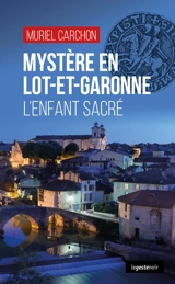 Mystères en Lot-et-Garonne : l'enfant sacré - Muriel Carchon
