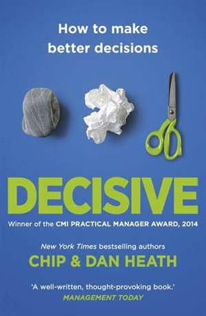 Decisive : How to Make Better Decisions in Life and Work - Chip Heath