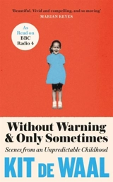 Without Warning and Only Sometimes : Scenes from an Unpredictable Childhood - Kit De Waal