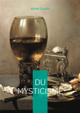 Du mysticisme : Explorez les profondeurs de l'expérience mystique à travers le prisme du rationalisme éclectique et de l'histoire spirituelle - Cousin, Victor
