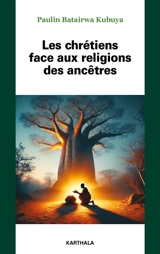 Les chrétiens face aux religions des ancêtres - Paulin Batairwa Kubuya