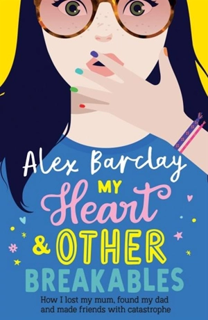 My Heart & Other Breakables : How I Lost My Mom, Found My Dad, and - Alex Barclay