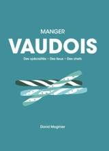 Manger vaudois : Des spécialités Des lieux des chefs - David Moginier