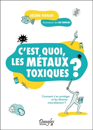 C'est quoi, les métaux toxiques ? : comment s'en protéger et les éliminer naturellement ? - Hélène Ferran