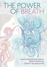 The Power of Breath : Yoga Breathing for Inner Balance, Health and Harmony - Swami Saradananda