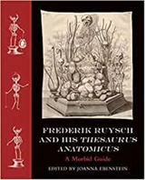 Frederik Ruysch and His Thesaurus Anatomicus : A Morbid Guide - Joanna Ebenstein