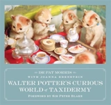 Walter Potter's Curious World of Taxidermy - Joanna Ebenstein