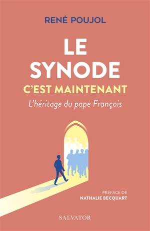 Le synode c'est maintenant : l'héritage du pape François - René Poujol