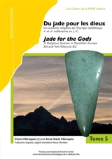 Jade. Vol. 5 et 6. Du jade pour les dieux : un système religieux de l'Europe néolithique, Ve et VIe millénaires av. J.-C.. Jade for the gods : a religious system in neolithic Europe, 5th and 4th millenia BC - Pierre Pétrequin
