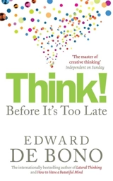 Think ! : Before It's Too Late : Twenty Three Reasons Why World Thinking Is So Poor - Edward De Bono