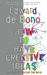 How To Have Creative Ideas : 62 Exercises to Develop the Mind - Edward De Bono