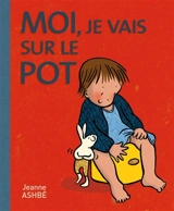 Moi, je vais sur le pot - Jeanne Ashbé