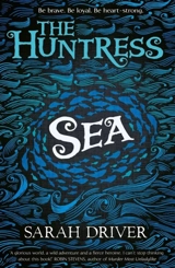 The Huntress Sea : Be Brave. Be Loyal. Be Heart-Strong - Sarah Driver