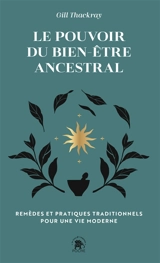 Le pouvoir du bien-être ancestral : remèdes traditionnels et rituels pour la vie moderne - Gill Thackray
