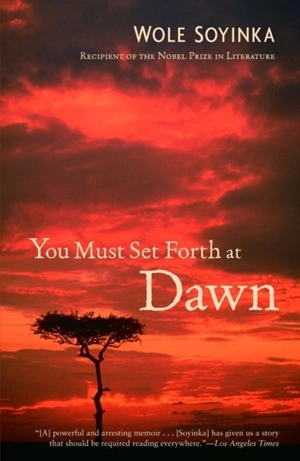You Must Set Forth at Dawn - Wole Soyinka
