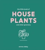 Little Book of House Plants and Other Greenery - Emma Sibley