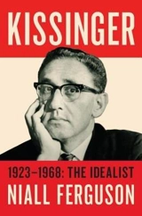 Kissinger : 1923-1968 : The Idealist Vol. 1 - Niall Ferguson