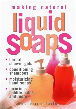 Making natural liquid soaps - Failor, catherine